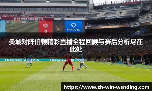 曼城对阵伯顿精彩直播全程回顾与赛后分析尽在此处