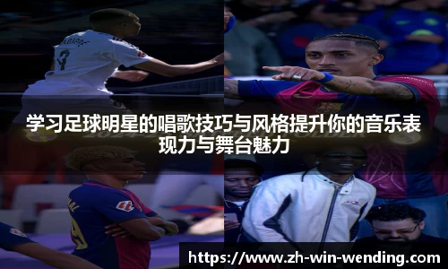 学习足球明星的唱歌技巧与风格提升你的音乐表现力与舞台魅力
