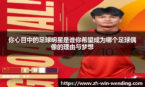 你心目中的足球明星是谁你希望成为哪个足球偶像的理由与梦想